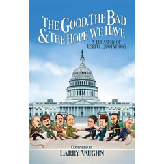 The Good, The Bad, & The Hope We Have: A Treasury of Useful Quotations