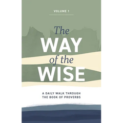 The Way of the Wise: A daily walk through the Book of Proverbs - Volume 1