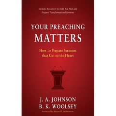 Your Preaching Matters: How to Prepare Sermons that Cut to the Heart