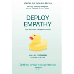 Deploy Empathy: A practical guide to interviewing customers (Updated and Expanded Edition)
