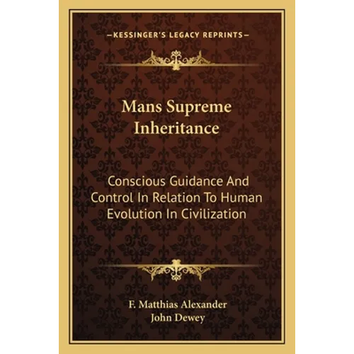 Mans Supreme Inheritance: Conscious Guidance And Control In Relation To Human Evolution In Civilization