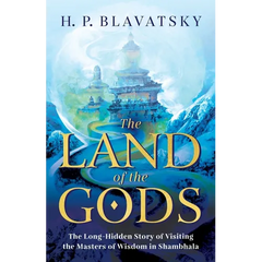 The Land of the Gods: The Long-Hidden Story of Visiting the Masters of Wisdom in Shambhala