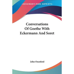 Conversations Of Goethe With Eckermann And Soret
