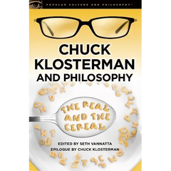 Chuck Klosterman and Philosophy: The Real and the Cereal