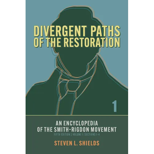 Divergent Paths of the Restoration: An Encyclopedia of the Smith-Rigdon Movement, Volume 1: Sections 1-4: Volume 1