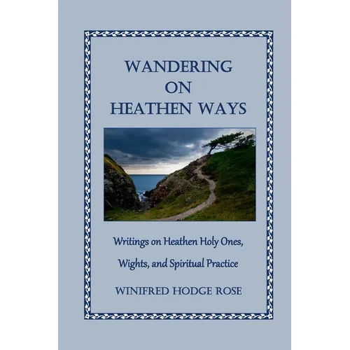 Wandering on Heathen Ways: Writings on Heathen Holy Ones, Wights, and Spiritual Practice