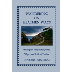 Wandering on Heathen Ways: Writings on Heathen Holy Ones, Wights, and Spiritual Practice