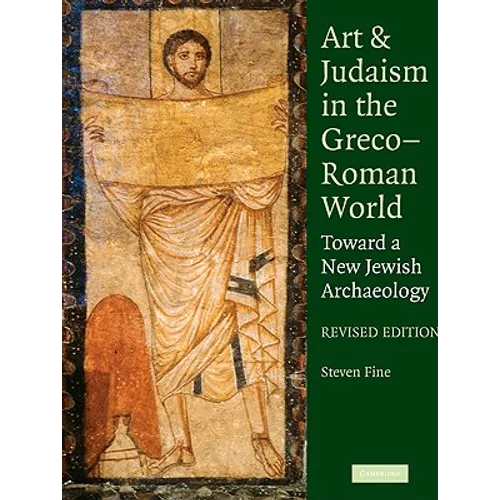 Art and Judaism in the Greco-Roman World: Toward a New Jewish Archaeology