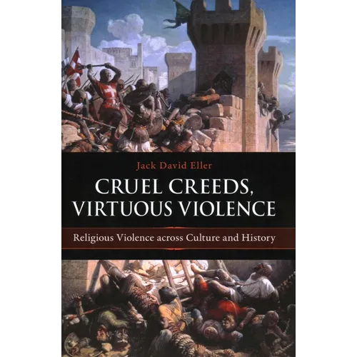 Cruel Creeds, Virtuous Violence: Religious Violence Across Culture and History