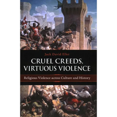 Cruel Creeds, Virtuous Violence: Religious Violence Across Culture and History