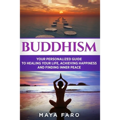Buddhism: Your Personal Guide to Healing Your Life, Achieving Happiness and Finding Inner Peace