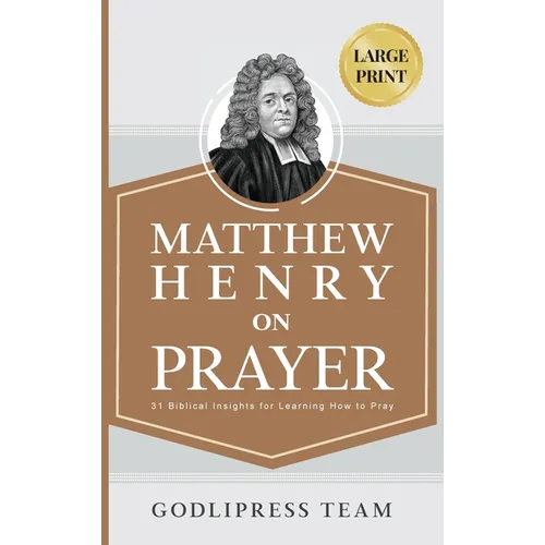 Matthew Henry on Prayer: 31 Biblical Insights for Learning How to Pray (LARGE PRINT)