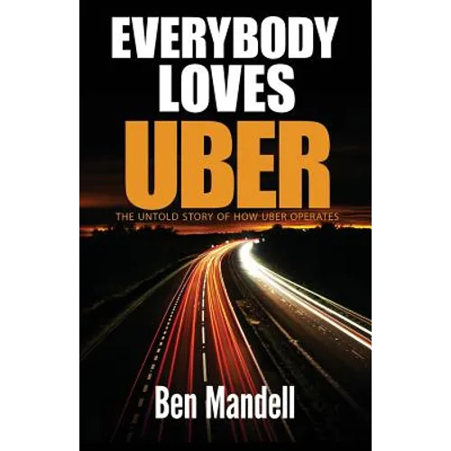 Everybody Loves Uber: The Untold Story Of How Uber Operates