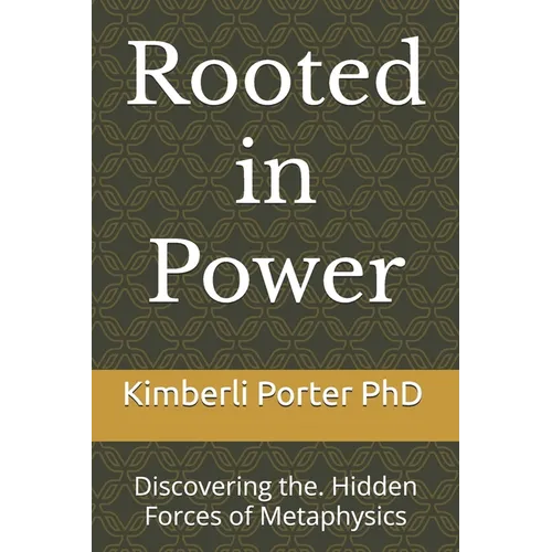 Rooted in Power: Discovering the. Hidden Forces of Metaphysics
