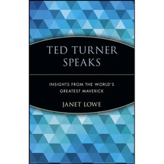 Ted Turner Speaks: Insights from the World's Greatest Maverick