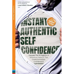 Instant Authentic Self-Confidence: Discover The 19 Cognitive & Behavioral Patterns That Create Immediate Confidence & Self-Esteem