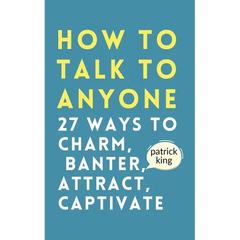 How to Talk to Anyone: How to Charm, Banter, Attract, & Captivate