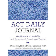 ACT Daily Journal: Get Unstuck and Live Fully with Acceptance and Commitment Therapy