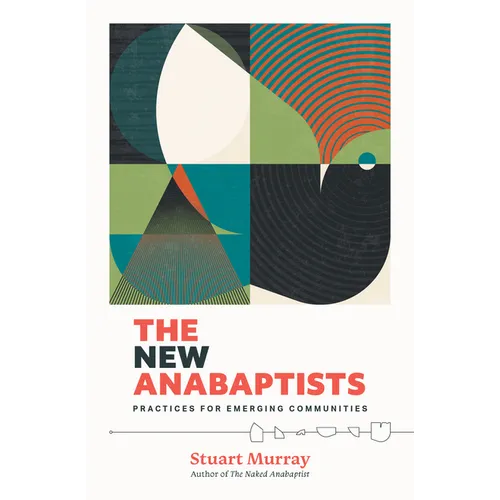 The New Anabaptists: Practices for Emerging Communities