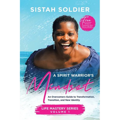 A Spirit Warrior's Mindset: An Overcomers Guide toTransformation, Transition, and New Identity Life Mastery Series Volume 1