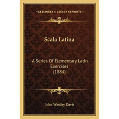 Scala Latina: A Series Of Elementary Latin Exercises (1884)