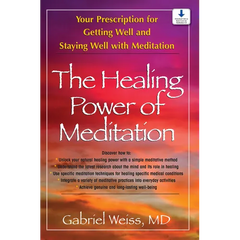 The Healing Power of Meditation: Your Prescription for Getting Well and Staying Well with Meditation