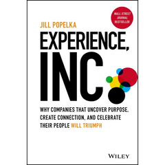 Experience, Inc.: Why Companies That Uncover Purpose, Create Connection, and Celebrate Their People Will Triumph