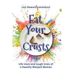 Eat Your Crusts: Life Lines and Laugh Lines of a Sweetly Warped Woman