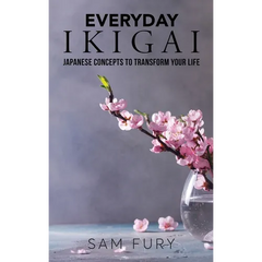 Everyday Ikigai: Japanese Concepts to Transform Your Life