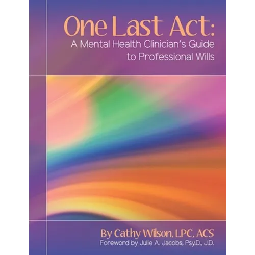 One Last Act: A Mental Health Clinician's Guide to Professional Wills