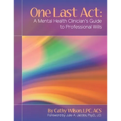 One Last Act: A Mental Health Clinician's Guide to Professional Wills