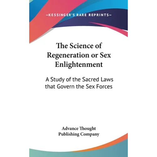 The Science of Regeneration or Sex Enlightenment: A Study of the Sacred Laws that Govern the Sex Forces