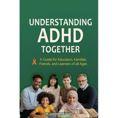 Understanding ADHD Together A Guide for Educators, Families, Friends, and Learners of All Ages