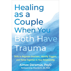 Healing as a Couple When You Both Have Trauma: Skills to Regulate Emotions, Identify Triggers, and Thrive Together in Your Relationship