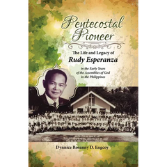 Pentecostal Pioneer: The Life and Legacy of Rudy Esperanza in the Early Years of the Assemblies of God in the Philippines