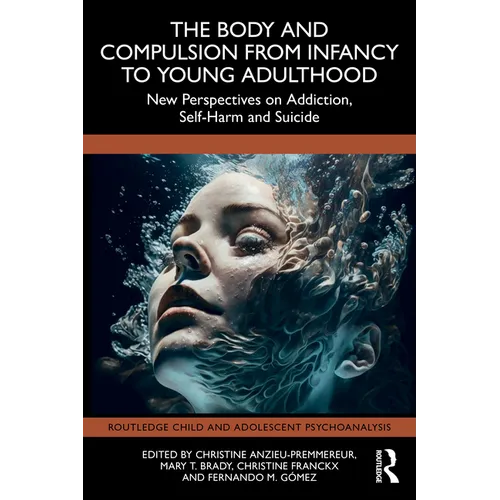 The Body and Compulsion from Infancy to Young Adulthood: New Perspectives on Addiction, Self-Harm and Suicide