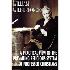 A Practical View of the Prevailing Religious System