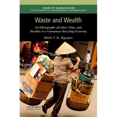 Waste and Wealth: An Ethnography of Labor, Value, and Morality in a Vietnamese Recycling Economy