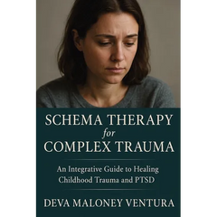 Schema Therapy for Complex Trauma: An Integrative Guide to Healing Childhood Trauma and PTSD