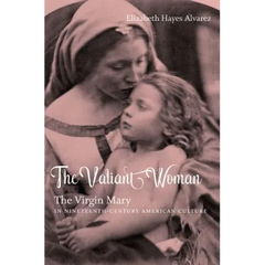 The Valiant Woman: The Virgin Mary in Nineteenth-Century American Culture