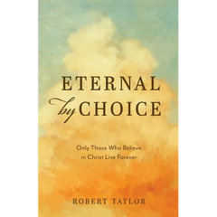 Eternal by Choice: Only Those Who Believe in Christ Live Forever