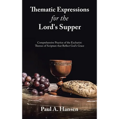 Thematic Expressions for the Lord's Supper: Comprehensive Practice of the Eucharist: Themes of Scripture That Reflect God's Grace
