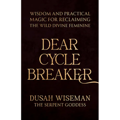 Dear Cycle Breaker: Wisdom and Practical Magic for Reclaiming the Wild Divine Feminine