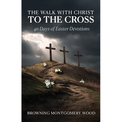 The Walk with Christ to the Cross: 40 Days of Easter Devotions