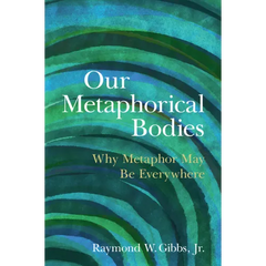 Our Metaphorical Bodies: Why Metaphor May Be Everywhere