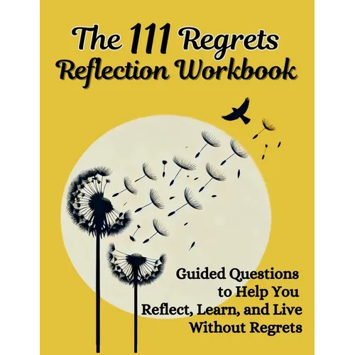 The 111 Regrets Reflection Workbook: Guided Questions to Help You Reflect, Learn, and Live Without Regrets