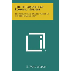 The Philosophy of Edmund Husserl: The Origin and Development of His Phenomenology