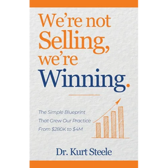 We're Not Selling, We're Winning: The Simple Blueprint That Grew Our Practice from $280K to $4M