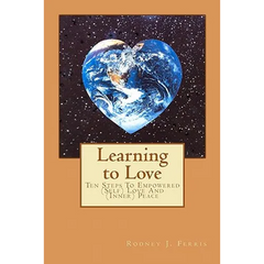 Learning to Love: Ten Steps To Empowered (Self) Love And (Inner) Peace