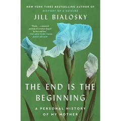 The End Is the Beginning: A Personal History of My Mother